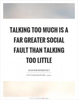 Talking too much is a far greater social fault than talking too little Picture Quote #1
