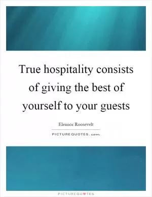 True hospitality consists of giving the best of yourself to your guests Picture Quote #1