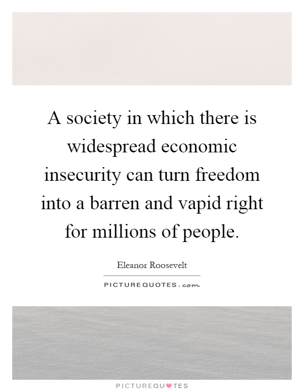 A society in which there is widespread economic insecurity can turn freedom into a barren and vapid right for millions of people Picture Quote #1