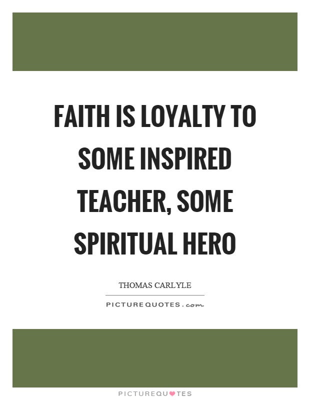 Faith is loyalty to some inspired teacher, some spiritual hero Picture Quote #1
