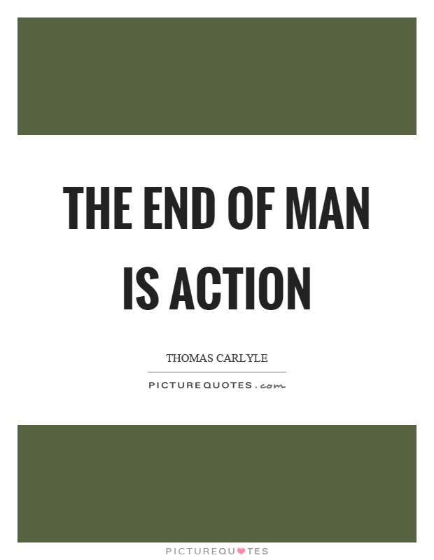 The end of man is action Picture Quote #1