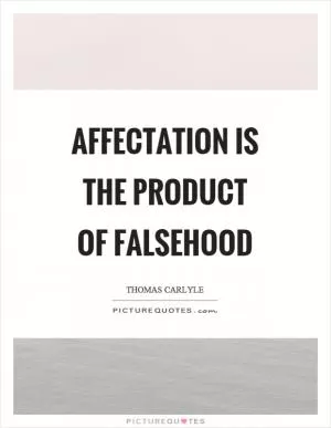 Affectation is the product of falsehood Picture Quote #1