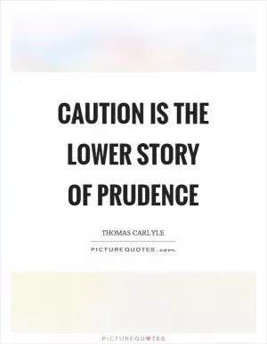 Caution is the lower story of prudence Picture Quote #1