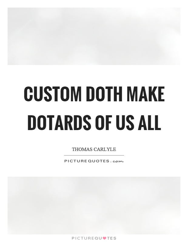 Custom doth make dotards of us all Picture Quote #1