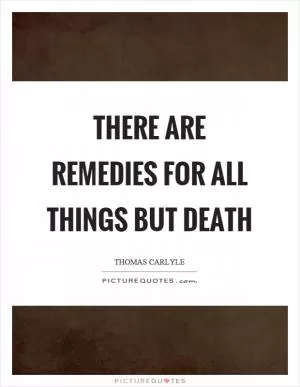 There are remedies for all things but death Picture Quote #1