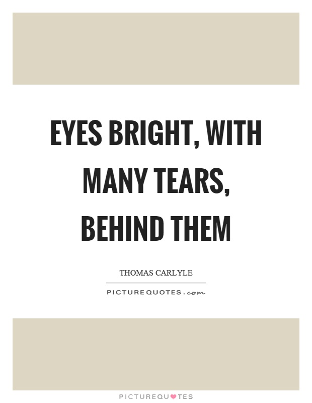 Eyes bright, with many tears, behind them Picture Quote #1