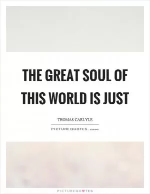 The great soul of this world is just Picture Quote #1