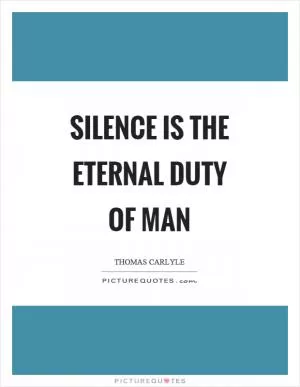 Silence is the eternal duty of man Picture Quote #1