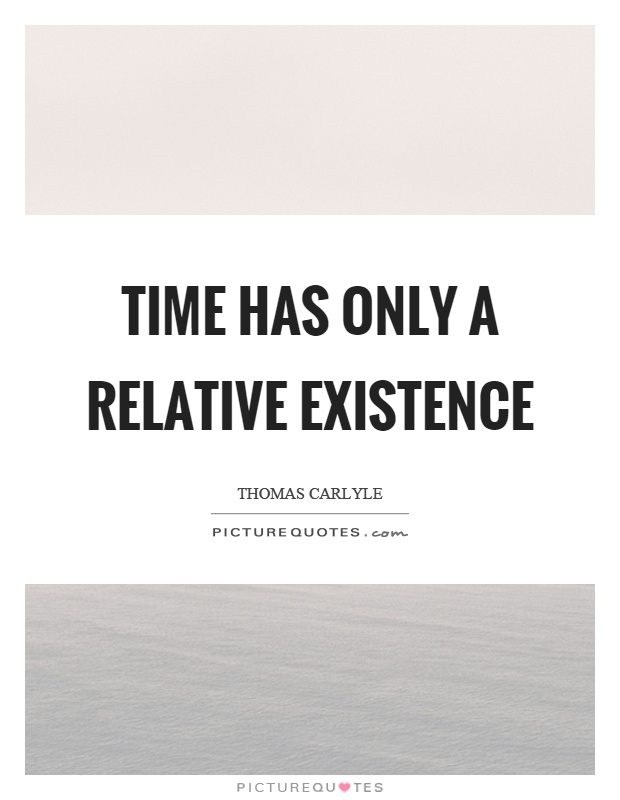 Time has only a relative existence Picture Quote #1