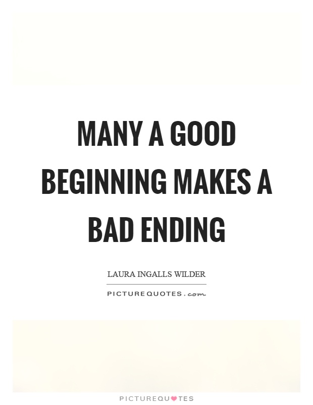 Many a good beginning makes a bad ending Picture Quote #1