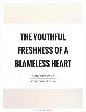 The youthful freshness of a blameless heart Picture Quote #1