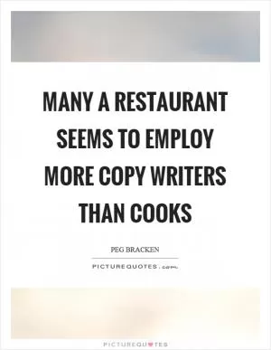 Many a restaurant seems to employ more copy writers than cooks Picture Quote #1