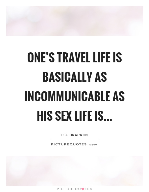 One's travel life is basically as incommunicable as his sex life is Picture Quote #1