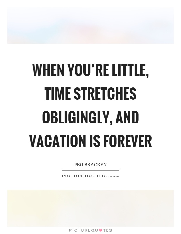 When you're little, time stretches obligingly, and vacation is forever Picture Quote #1