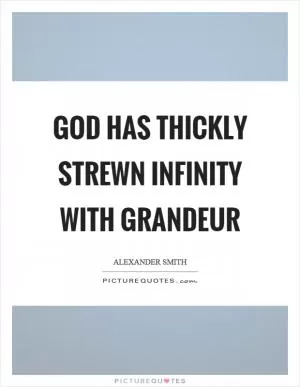 God has thickly strewn infinity with grandeur Picture Quote #1