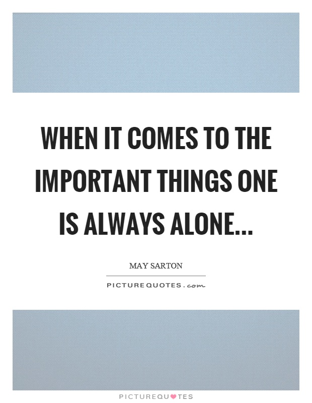 When it comes to the important things one is always alone Picture Quote #1