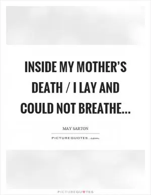 Inside my mother’s death / I lay and could not breathe Picture Quote #1