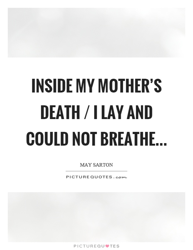 Inside my mother's death / I lay and could not breathe Picture Quote #1