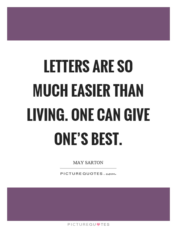 Letters are so much easier than living. One can give one's best Picture Quote #1