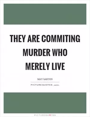 They are commiting murder who merely live Picture Quote #1
