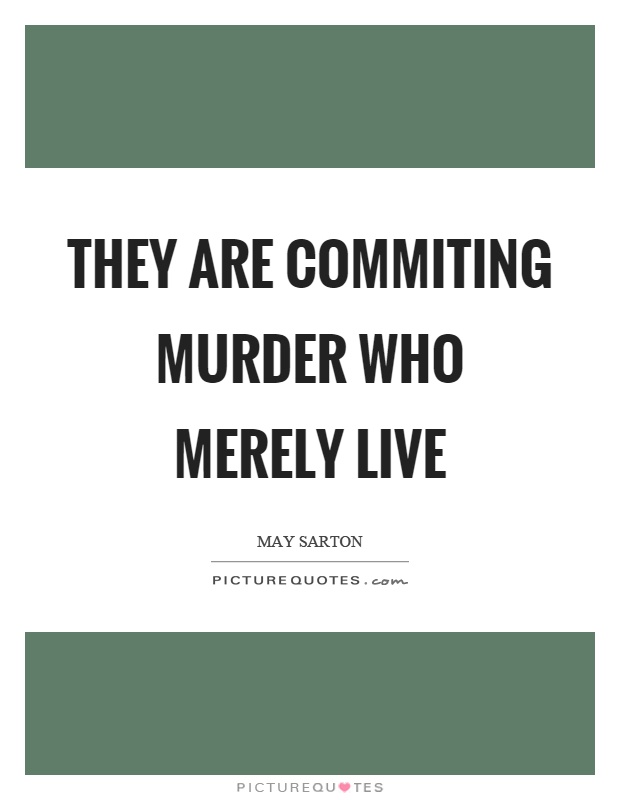 They are commiting murder who merely live Picture Quote #1