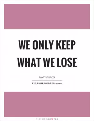 We only keep what we lose Picture Quote #1