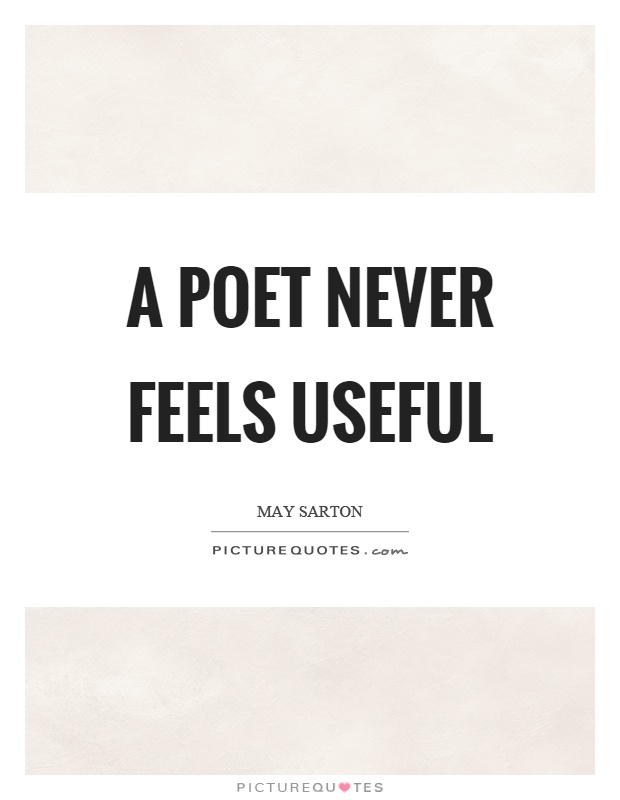 A poet never feels useful Picture Quote #1