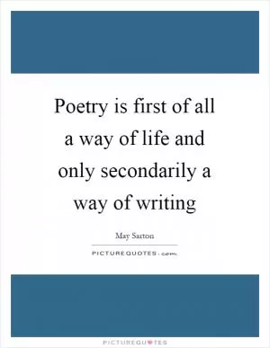 Poetry is first of all a way of life and only secondarily a way of writing Picture Quote #1