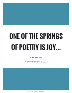 One of the springs of poetry is joy Picture Quote #1