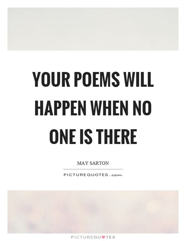 Your poems will happen when no one is there Picture Quote #1
