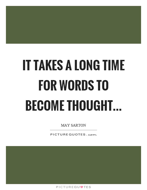 It takes a long time for words to become thought Picture Quote #1
