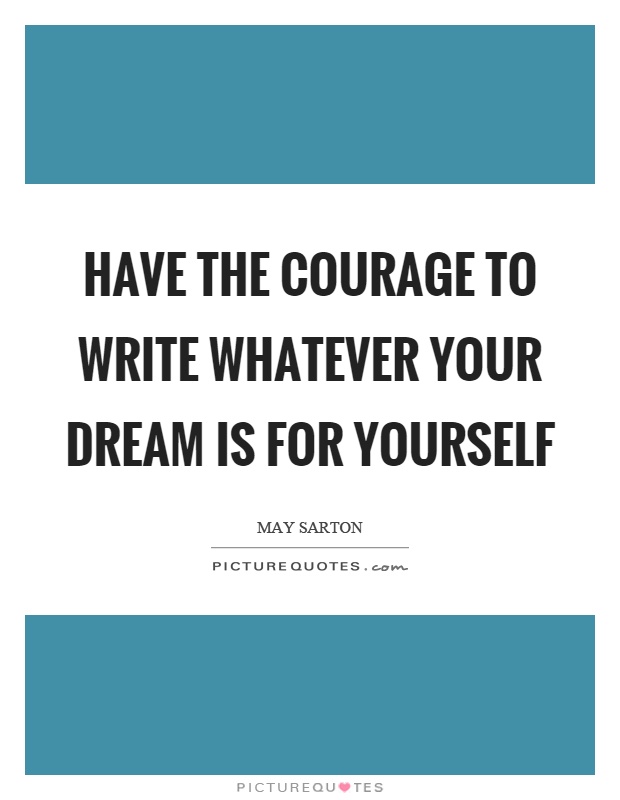 Have the courage to write whatever your dream is for yourself Picture Quote #1