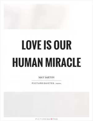 Love is our human miracle Picture Quote #1