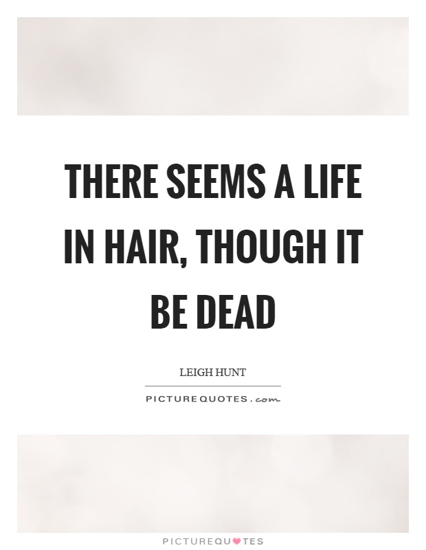 There seems a life in hair, though it be dead Picture Quote #1