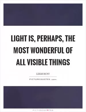 Light is, perhaps, the most wonderful of all visible things Picture Quote #1