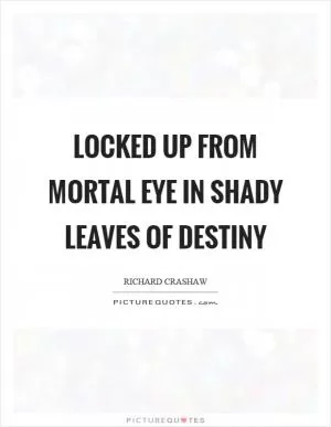 Locked up from mortal eye in shady leaves of destiny Picture Quote #1