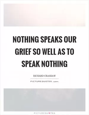 Nothing speaks our grief so well as to speak nothing Picture Quote #1