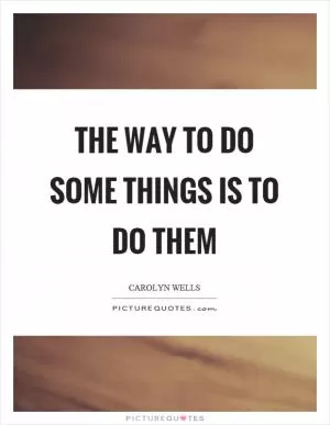 The way to do some things is to do them Picture Quote #1