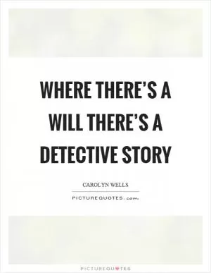 Where there’s a will there’s a detective story Picture Quote #1