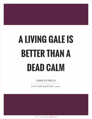 A living gale is better than a dead calm Picture Quote #1
