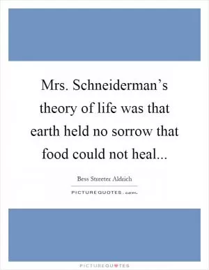 Mrs. Schneiderman’s theory of life was that earth held no sorrow that food could not heal Picture Quote #1