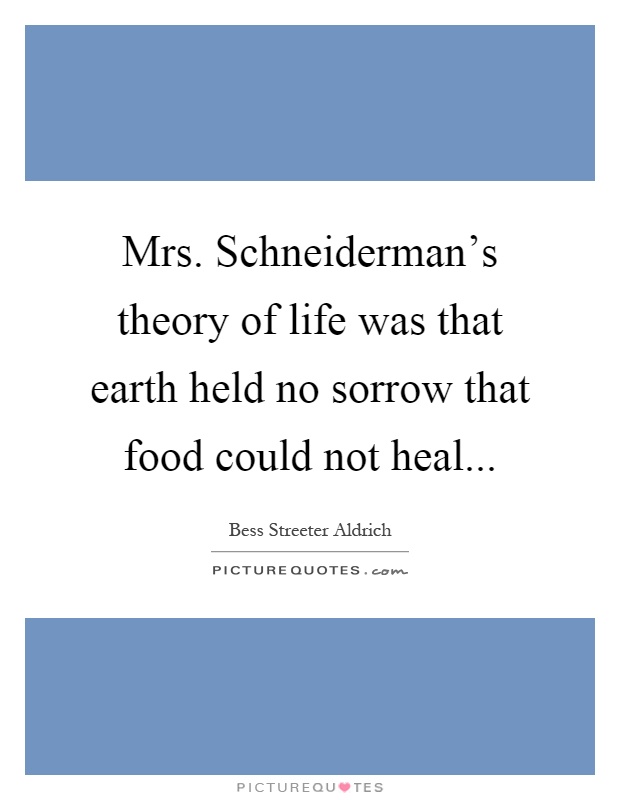 Mrs. Schneiderman's theory of life was that earth held no sorrow that food could not heal Picture Quote #1