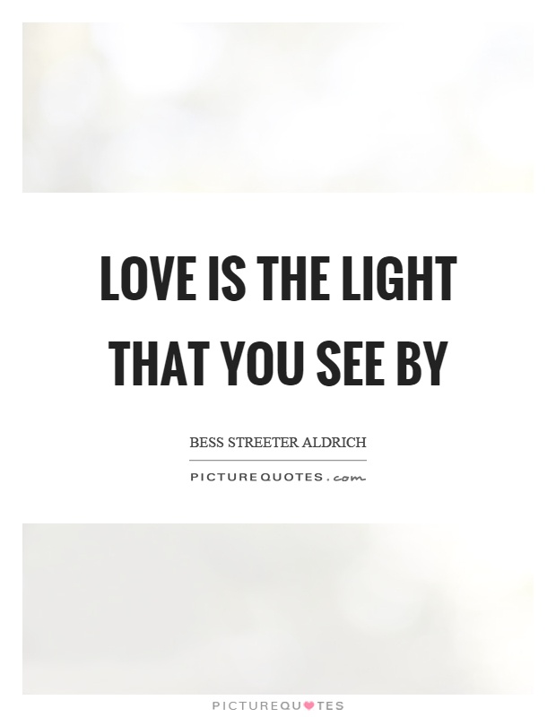 Love is the light that you see by Picture Quote #1