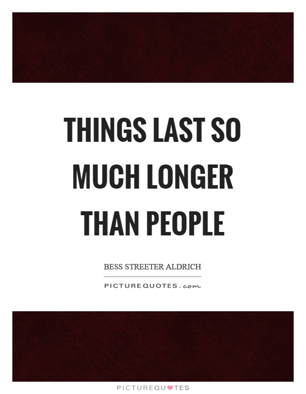 Things last so much longer than people Picture Quote #1
