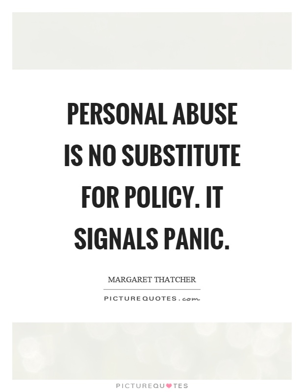 Personal abuse is no substitute for policy. It signals panic Picture Quote #1