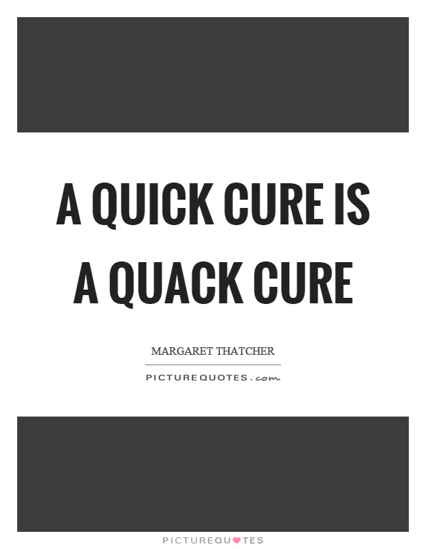 A quick cure is a quack cure Picture Quote #1
