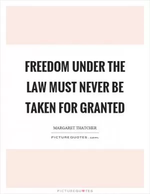 Freedom under the law must never be taken for granted Picture Quote #1
