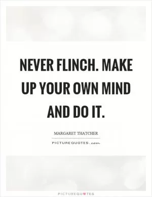 Never flinch. Make up your own mind and do it Picture Quote #1