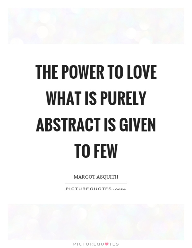 The power to love what is purely abstract is given to few Picture Quote #1