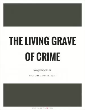The living grave of crime Picture Quote #1